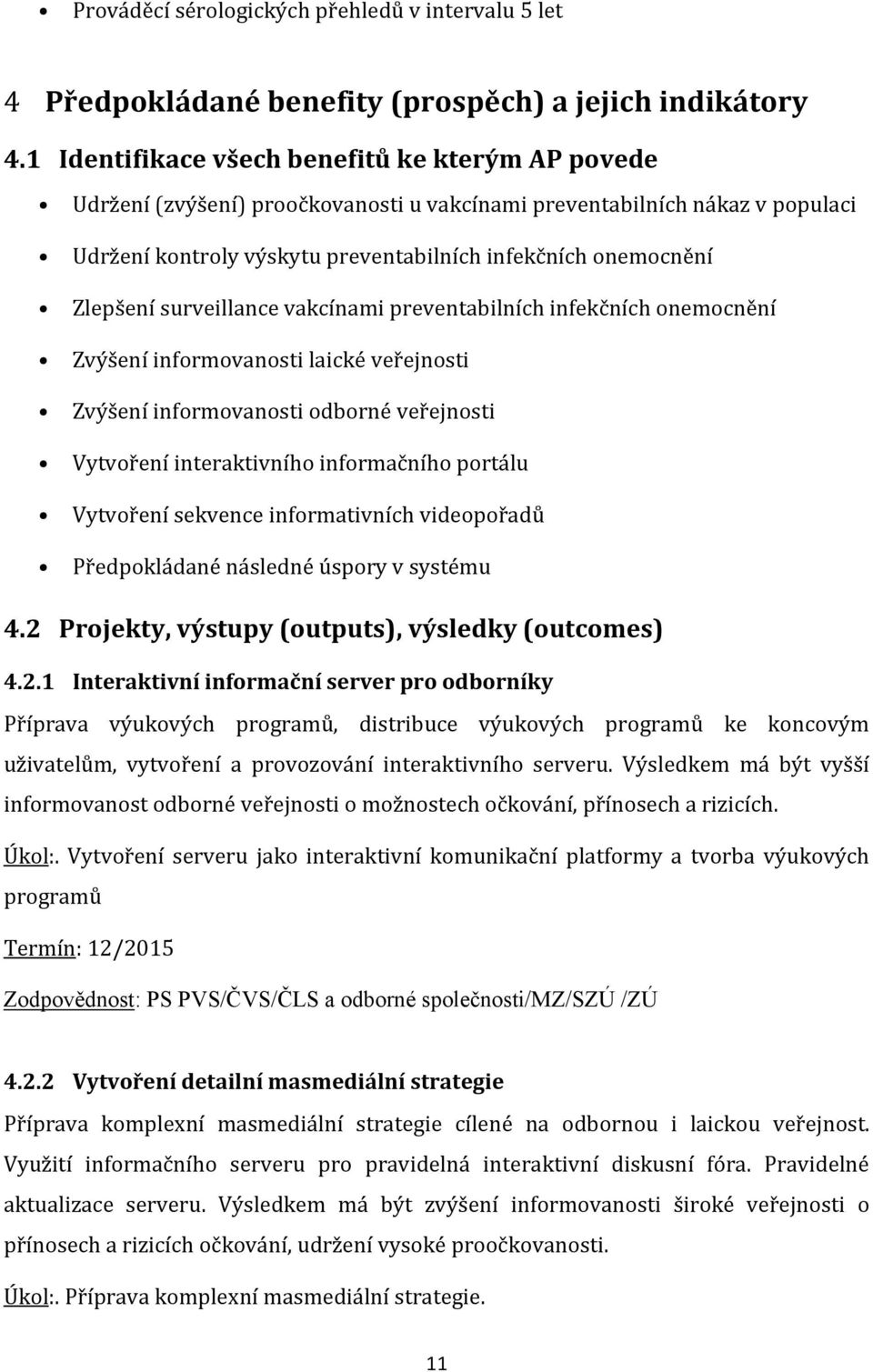 surveillance vakcínami preventabilních infekčních onemocnění Zvýšení informovanosti laické veřejnosti Zvýšení informovanosti odborné veřejnosti Vytvoření interaktivního informačního portálu Vytvoření