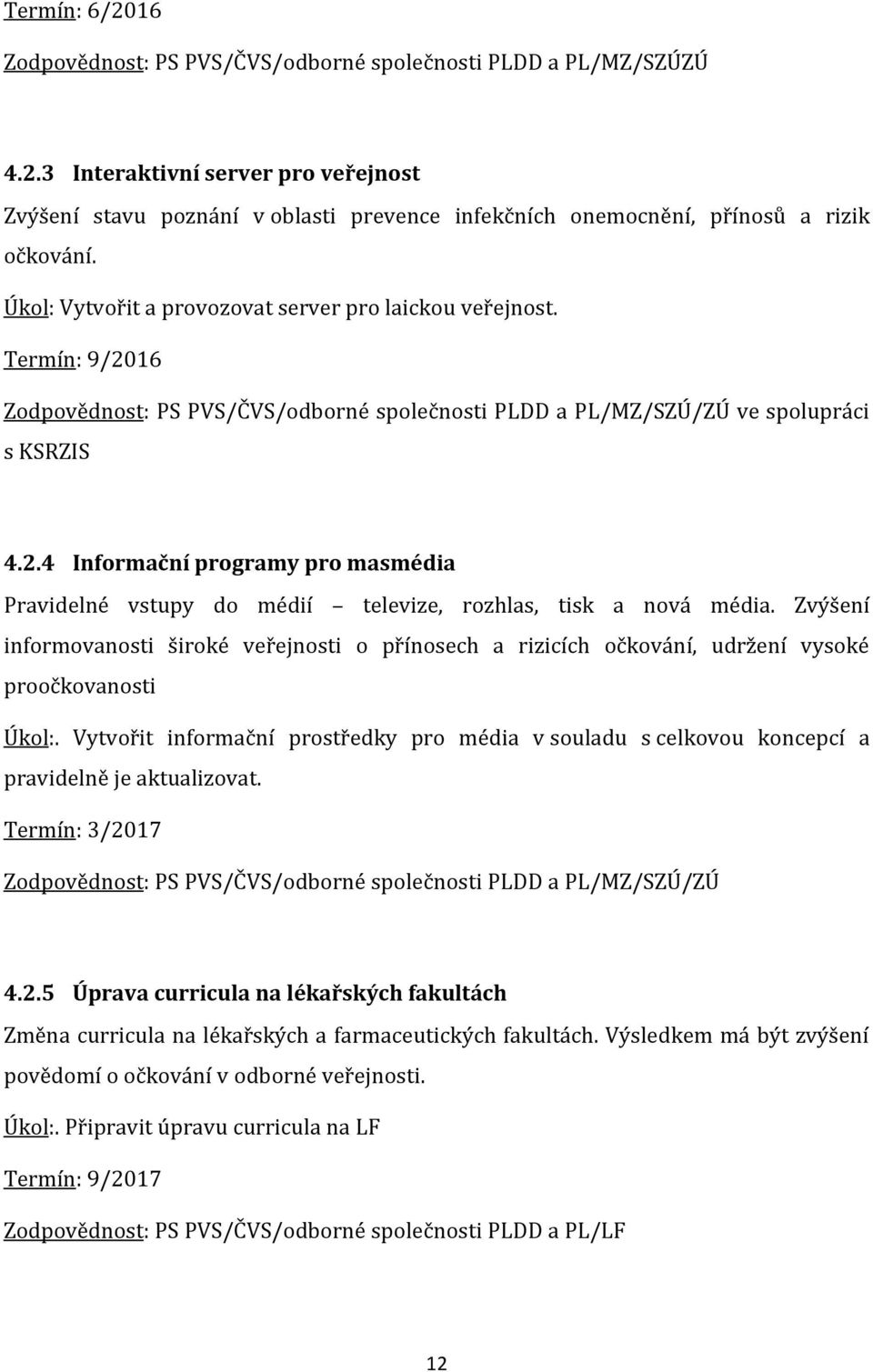 Zvýšení informovanosti široké veřejnosti o přínosech a rizicích očkování, udržení vysoké proočkovanosti Úkol:.