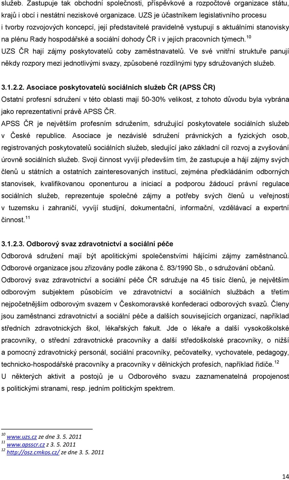 pracovních týmech. 10 UZS ČR hají zájmy poskytovatelů coby zaměstnavatelů. Ve své vnitřní struktuře panují někdy rozpory mezi jednotlivými svazy, způsobené rozdílnými typy sdruţovaných sluţeb. 3.1.2.