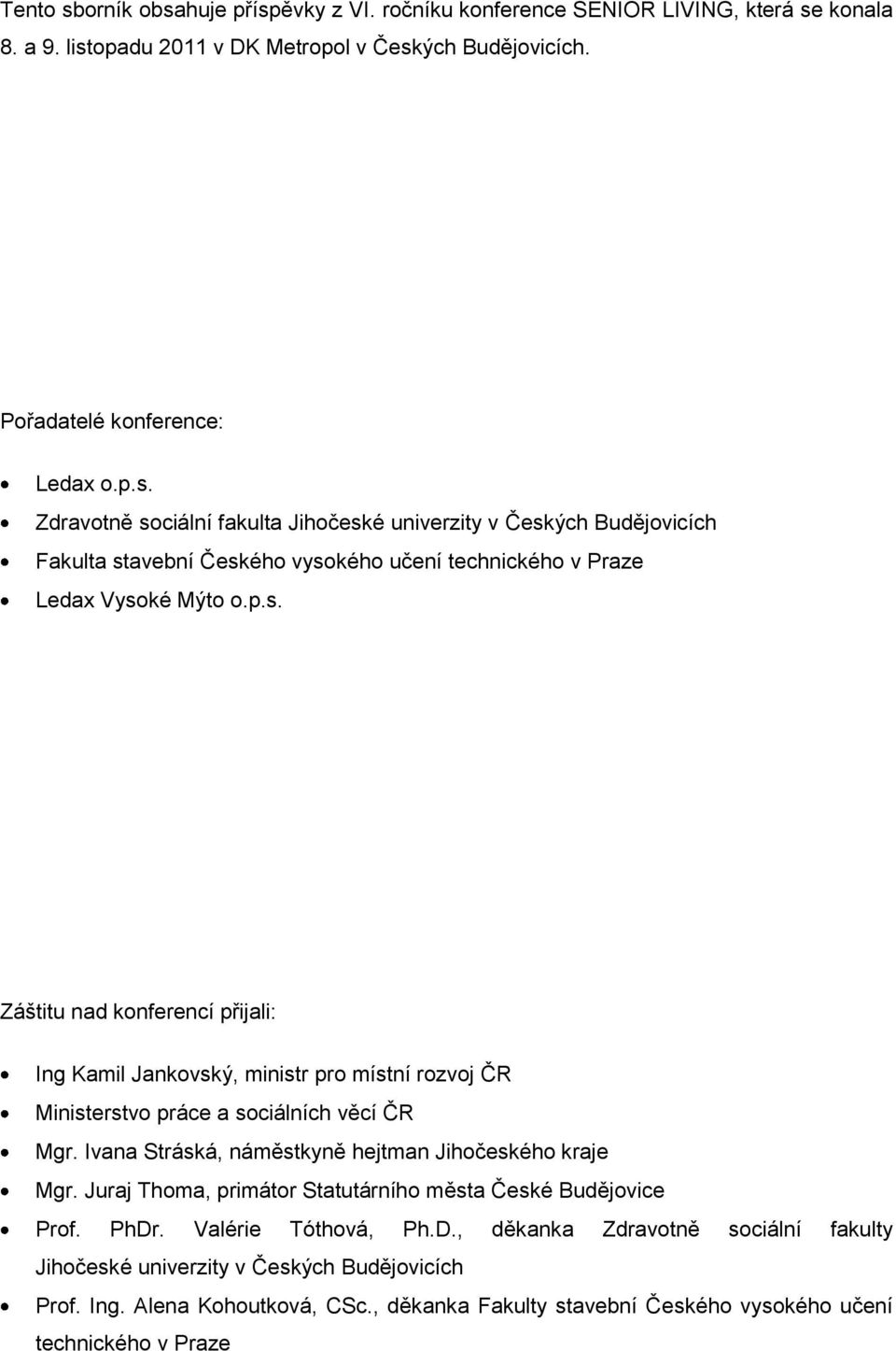 Juraj Thoma, primátor Statutárního města České Budějovice Prof. PhDr. Valérie Tóthová, Ph.D., děkanka Zdravotně sociální fakulty Jihočeské univerzity v Českých Budějovicích Prof. Ing.