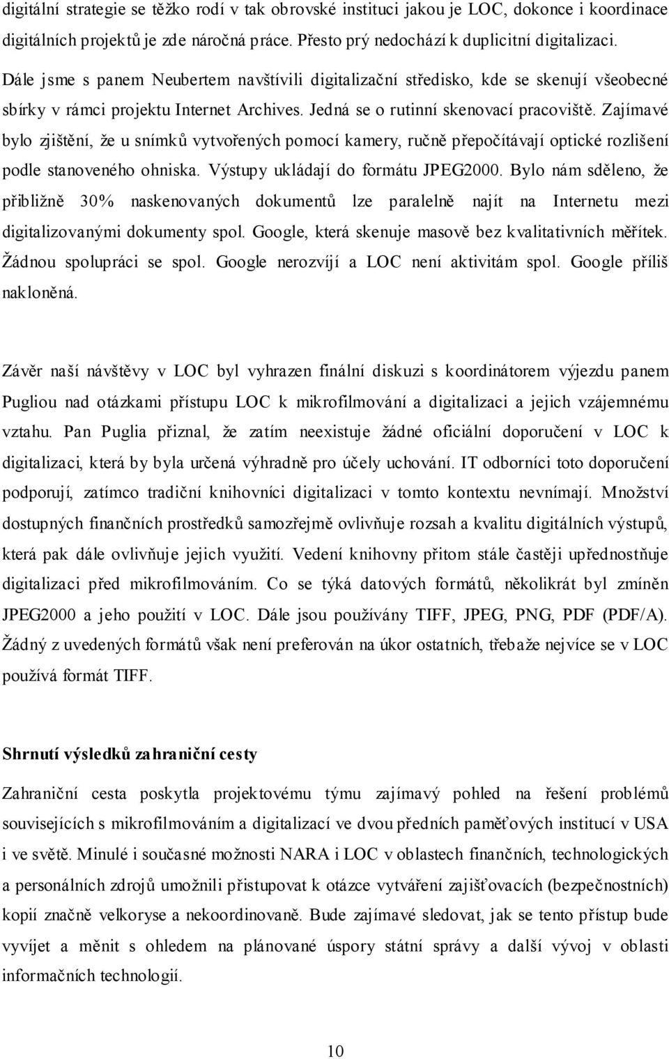 Zajímavé bylo zjištění, že u snímků vytvořených pomocí kamery, ručně přepočítávají optické rozlišení podle stanoveného ohniska. Výstupy ukládají do formátu JPEG2000.