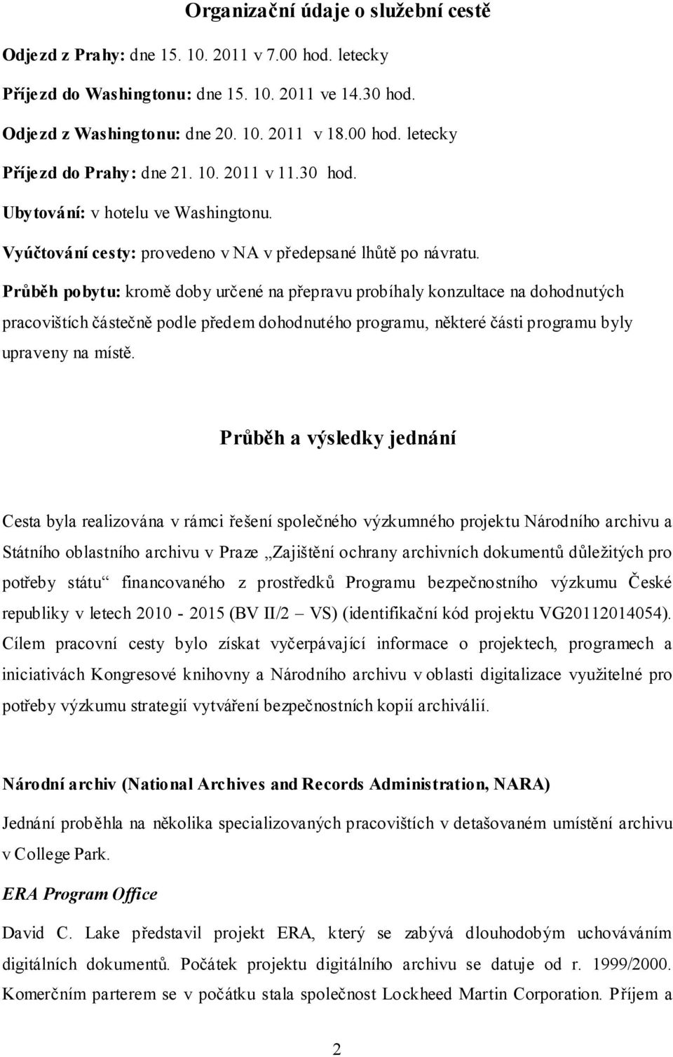 Průběh pobytu: kromě doby určené na přepravu probíhaly konzultace na dohodnutých pracovištích částečně podle předem dohodnutého programu, některé části programu byly upraveny na místě.