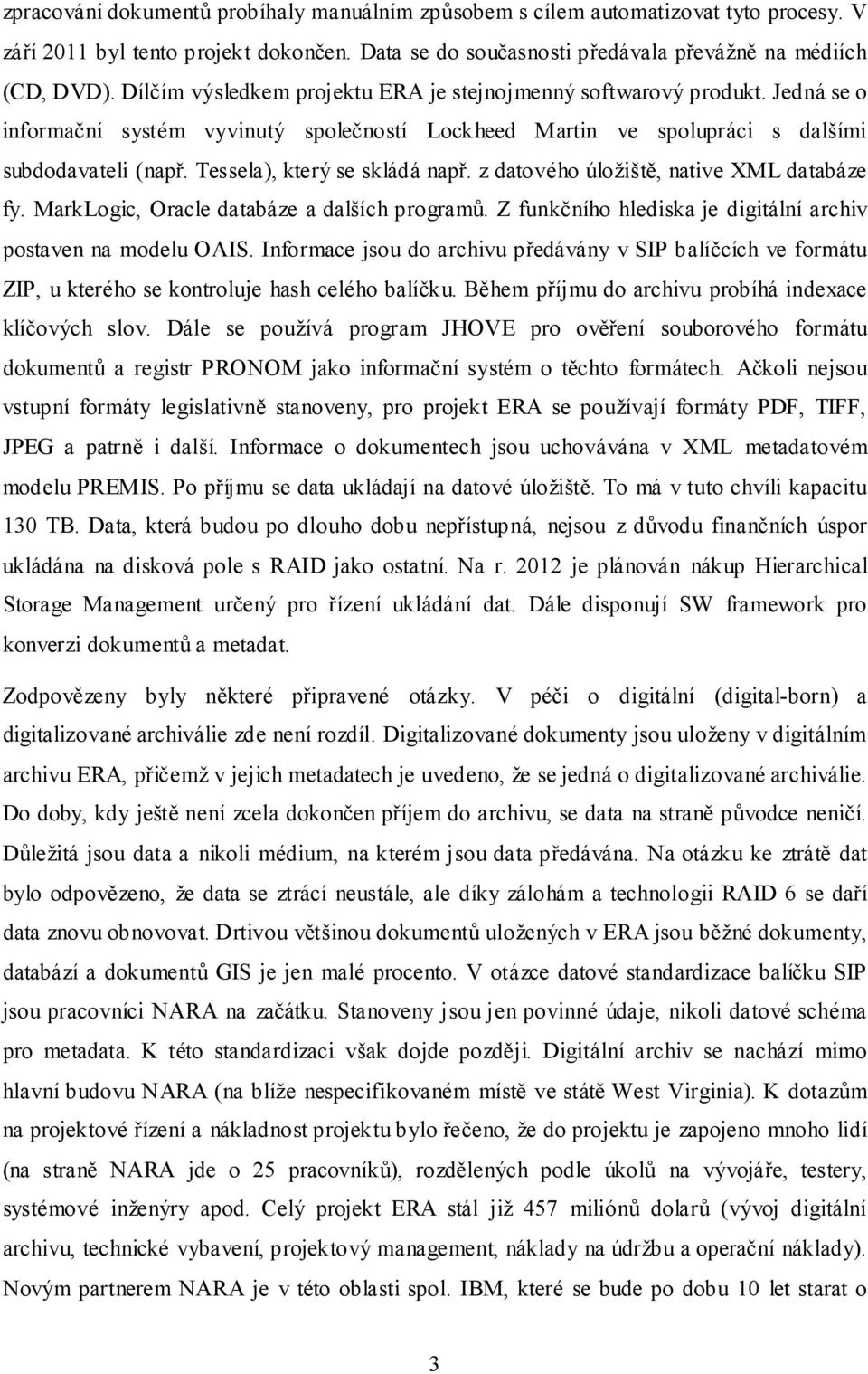 Tessela), který se skládá např. z datového úložiště, native XML databáze fy. MarkLogic, Oracle databáze a dalších programů. Z funkčního hlediska je digitální archiv postaven na modelu OAIS.