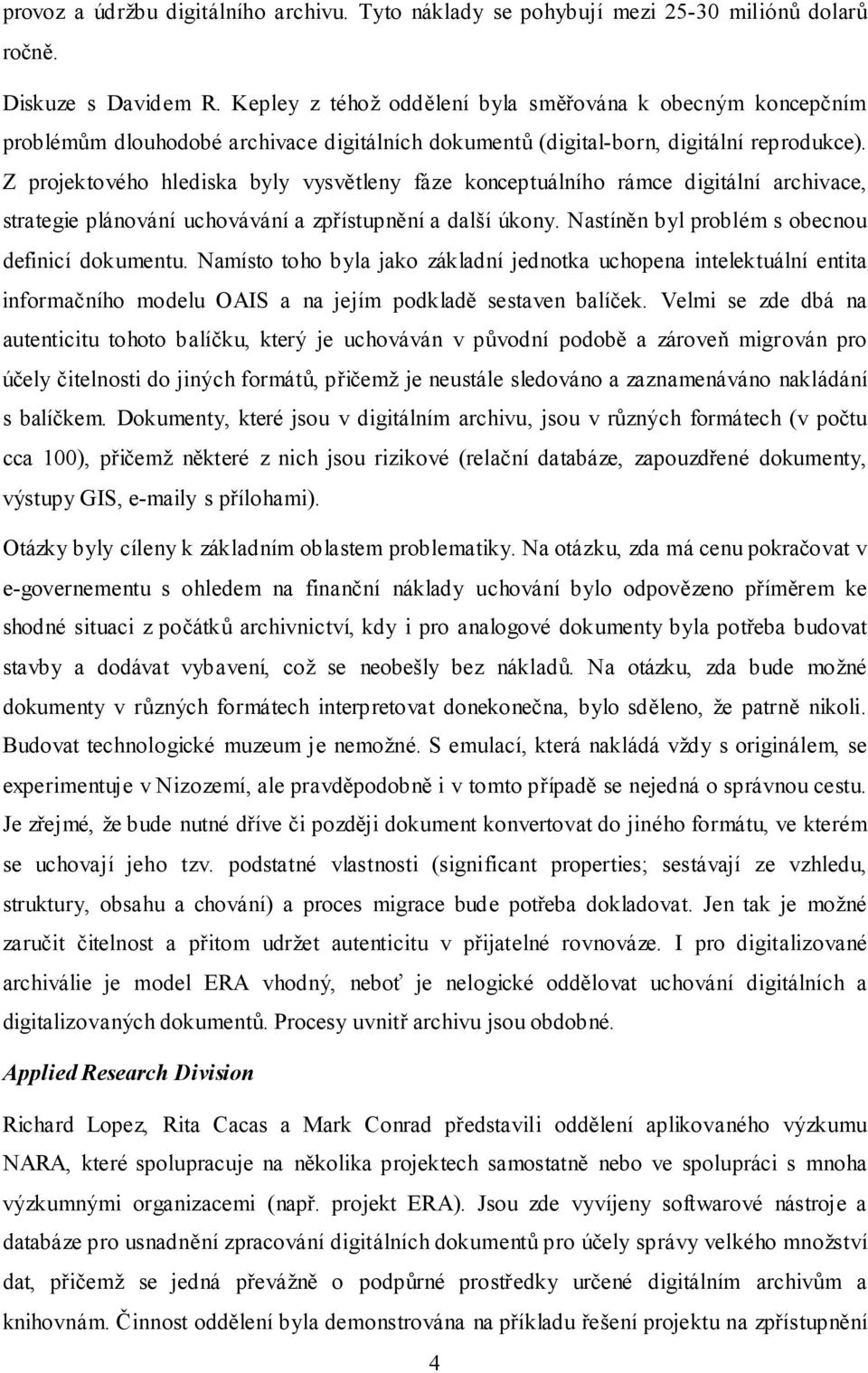 Z projektového hlediska byly vysvětleny fáze konceptuálního rámce digitální archivace, strategie plánování uchovávání a zpřístupnění a další úkony. Nastíněn byl problém s obecnou definicí dokumentu.