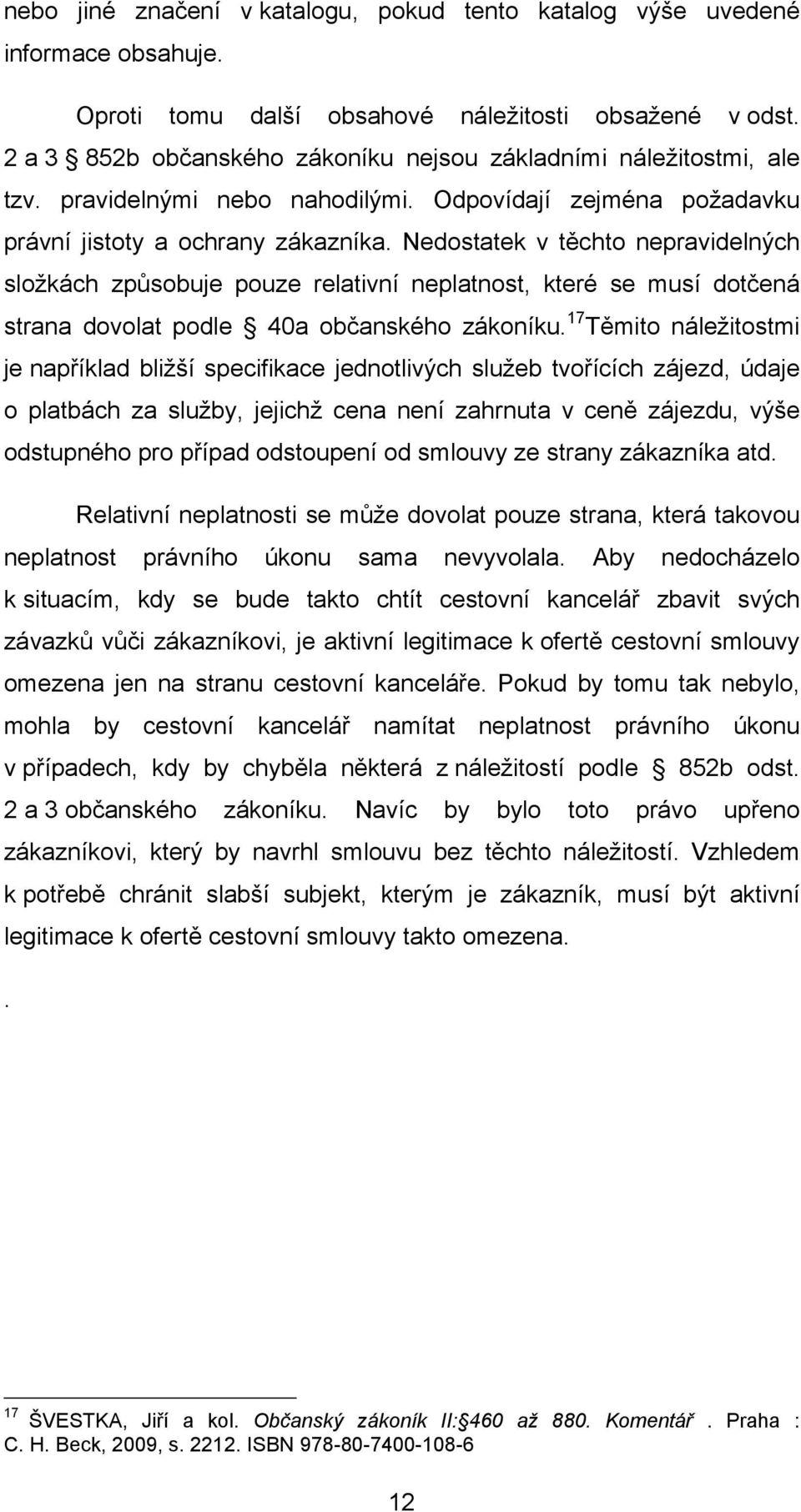 Nedostatek v těchto nepravidelných složkách způsobuje pouze relativní neplatnost, které se musí dotčená strana dovolat podle 40a občanského zákoníku.