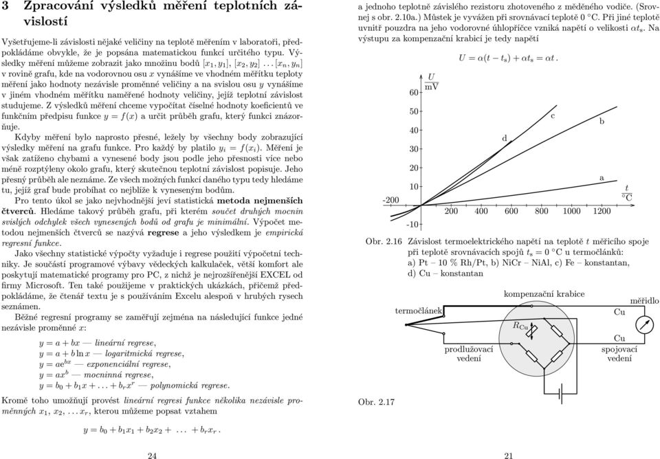 ..[x n,y n ] v rovině grafu, kde na vodorovnou osu x vynášíme ve vhodném měřítku teploty měření jako hodnoty nezávisle proměnné veličiny a na svislou osu y vynášíme v jiném vhodném měřítku naměřené