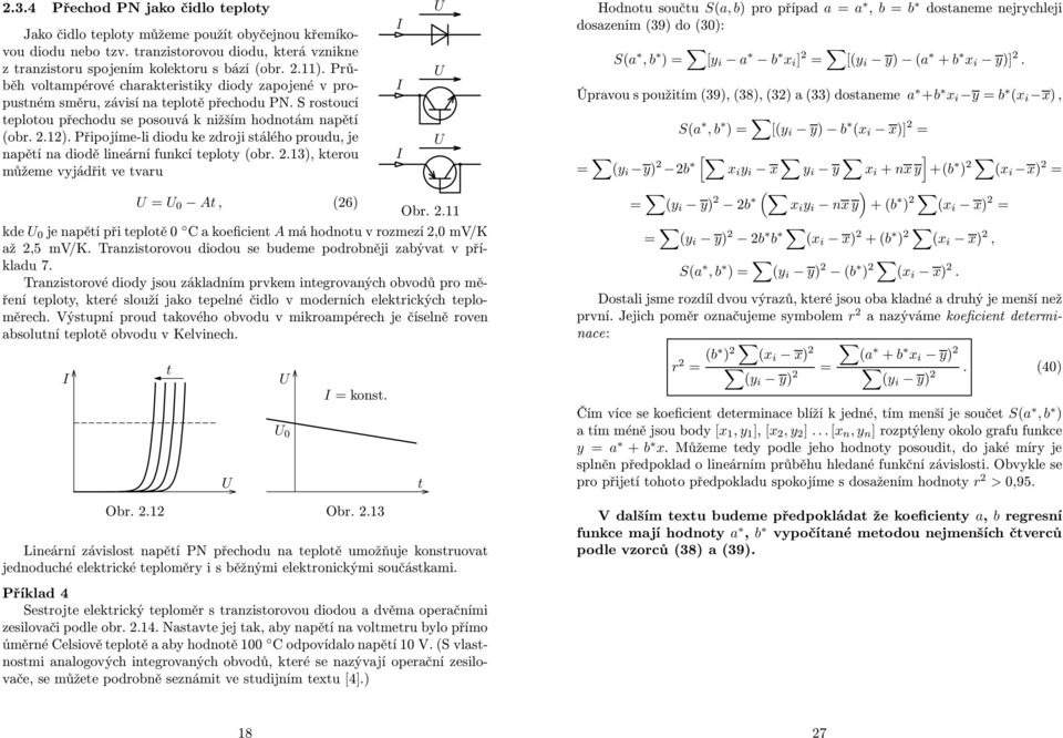 Připojíme-li diodu ke zdroji stálého proudu, je napětí na diodě lineární funkcí teploty (obr. 2.13), kterou můžeme vyjádřit ve tvaru U = U 0 At, (26) Obr. 2.11 kde U 0 je napětí při teplotě 0 C a koeficient A má hodnotu v rozmezí 2,0 mv/k až 2,5 mv/k.