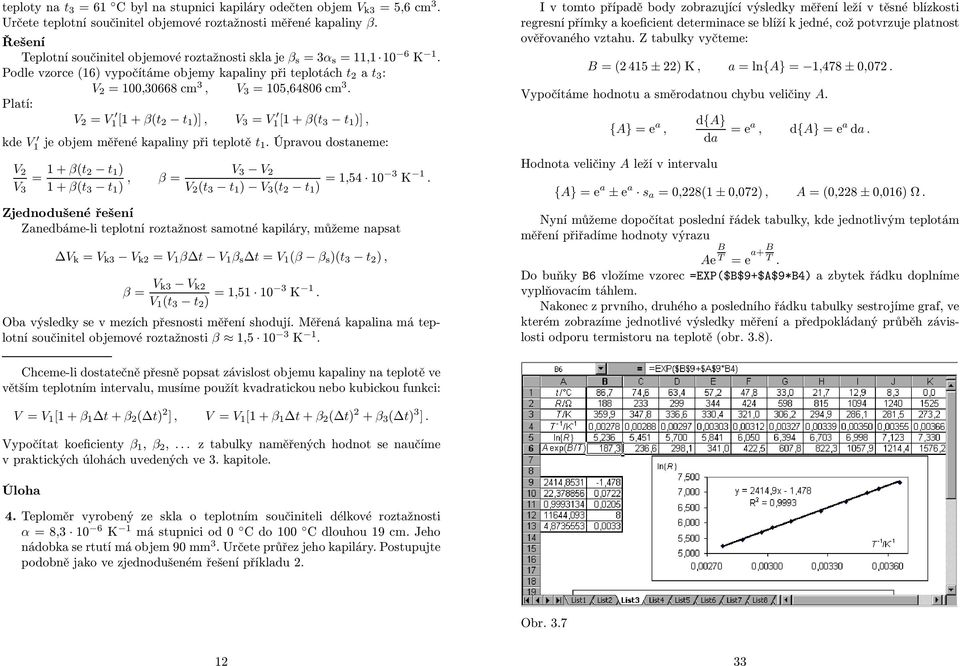 Platí: V 2 = V 1[1 + β(t 2 t 1 )], V 3 = V 1[1 + β(t 3 t 1 )], kde V 1 je objem měřené kapaliny při teplotě t 1.