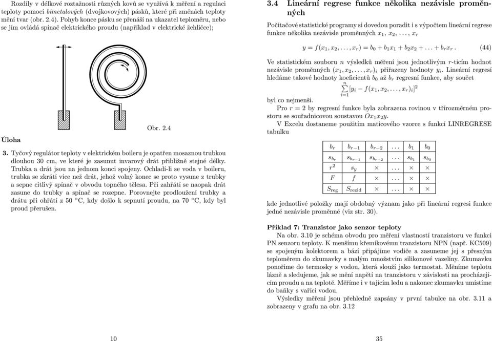 4 Lineární regrese funkce několika nezávisle proměnných Počítačové statistické programy si dovedou poradit i s výpočtem lineární regrese funkce několika nezávisle proměnných x 1, x 2,.