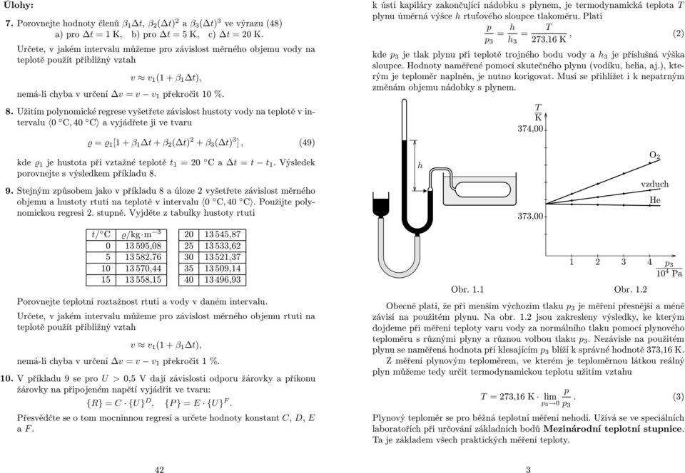 Užitím polynomické regrese vyšetřete závislost hustoty vody na teplotě v intervalu 0 C, 40 C a vyjádřete ji ve tvaru ϱ = ϱ 1 [1 + β 1 Δt + β 2 (Δt) 2 + β 3 (Δt) 3 ], (49) kde ϱ 1 je hustota při