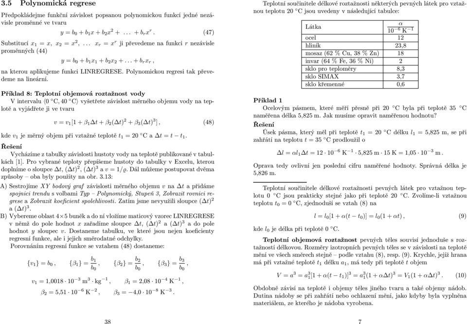 Příklad 8: Teplotní objemová roztažnost vody Vintervalu 0 C, 40 C vyšetřete závislost měrného objemu vody na teplotě a vyjádřete ji ve tvaru v = v 1 [1 + β 1 Δt + β 2 (Δt) 2 + β 3 (Δt) 3 ], (48) kde