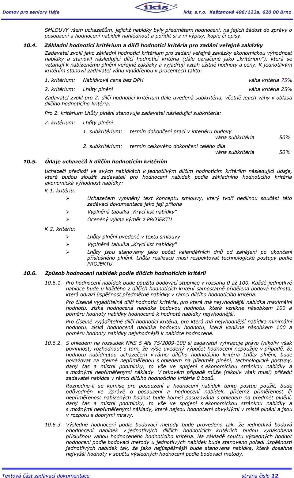 stanovil následující dílčí hodnotící kritéria (dále označené jako kritérium ), která se vztahují k nabízenému plnění veřejné zakázky a vyjadřují vztah užitné hodnoty a ceny.