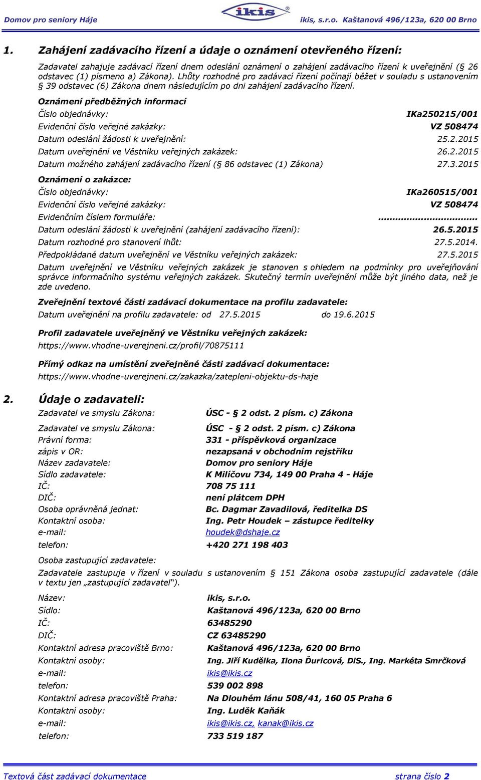 Oznámení předběžných informací Číslo objednávky: IKa250215/001 Evidenční číslo veřejné zakázky: VZ 508474 Datum odeslání žádosti k uveřejnění: 25.2.2015 Datum uveřejnění ve Věstníku veřejných zakázek: 26.