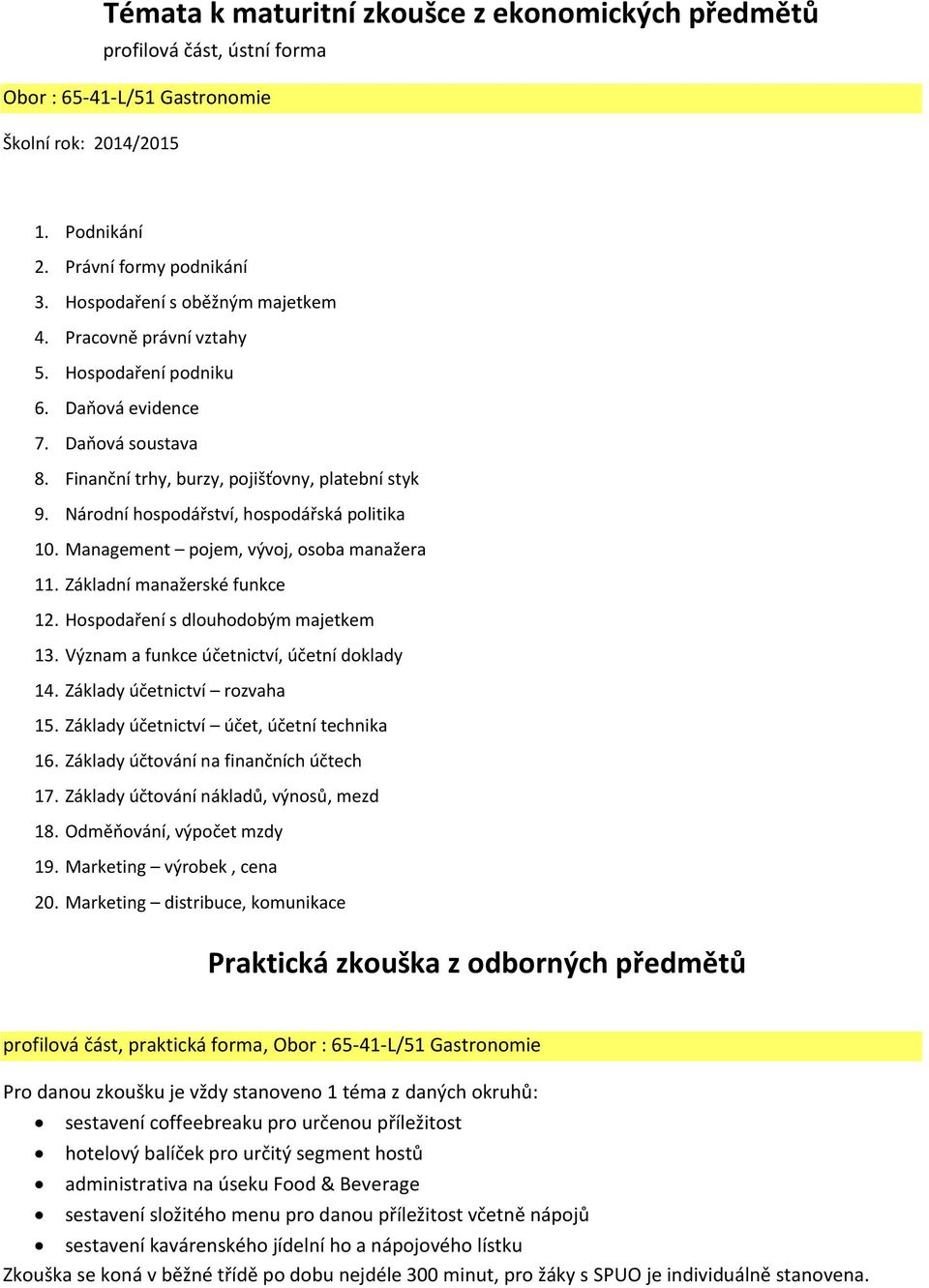 Národní hospodářství, hospodářská politika 10. Management pojem, vývoj, osoba manažera 11. Základní manažerské funkce 12. Hospodaření s dlouhodobým majetkem 13.