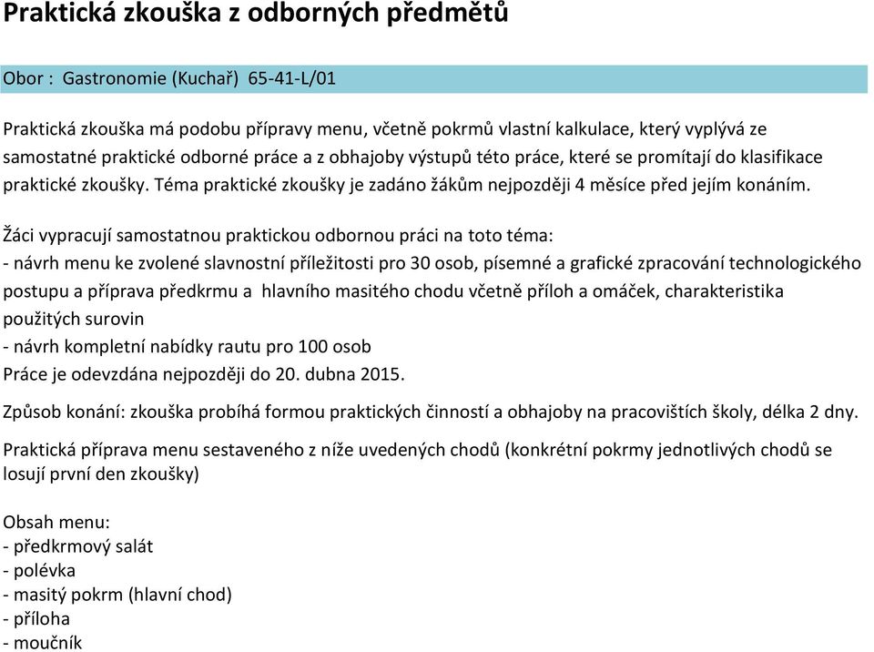 Žáci vypracují samostatnou praktickou odbornou práci na toto téma: - návrh menu ke zvolené slavnostní příležitosti pro 30 osob, písemné a grafické zpracování technologického postupu a příprava