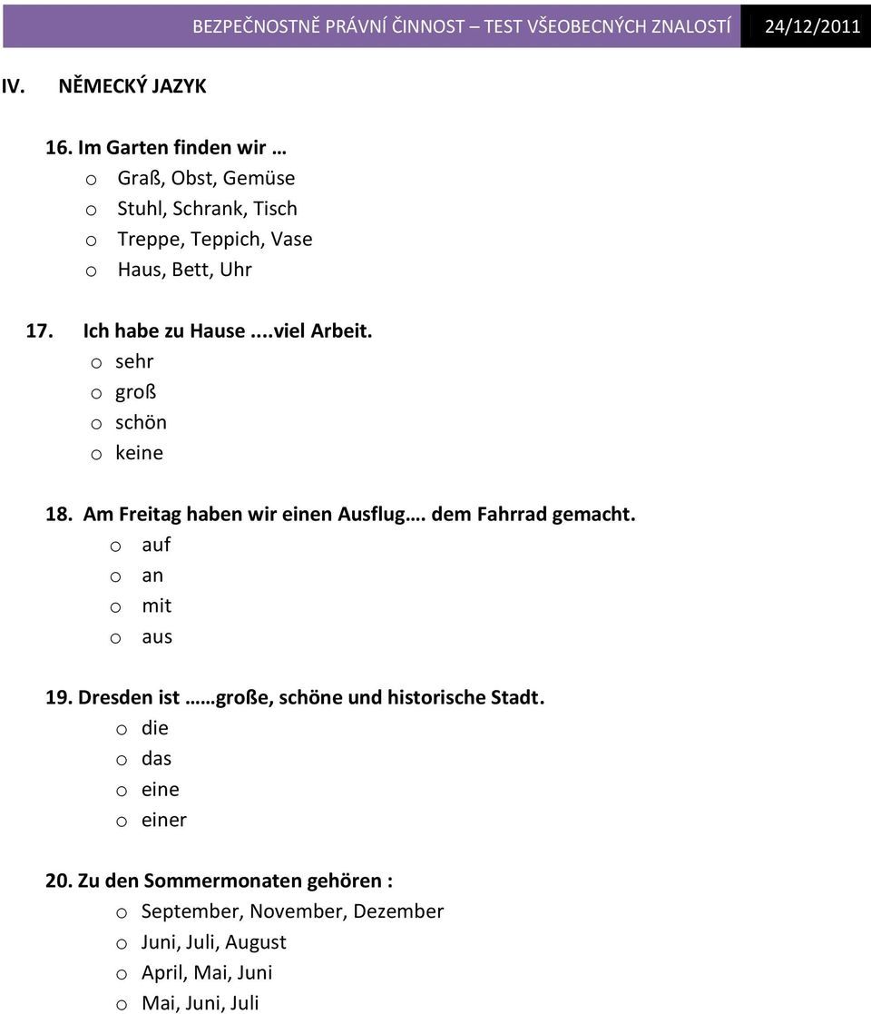 Ich habe zu Hause...viel Arbeit. o sehr o groß o schön o keine 18. Am Freitag haben wir einen Ausflug.