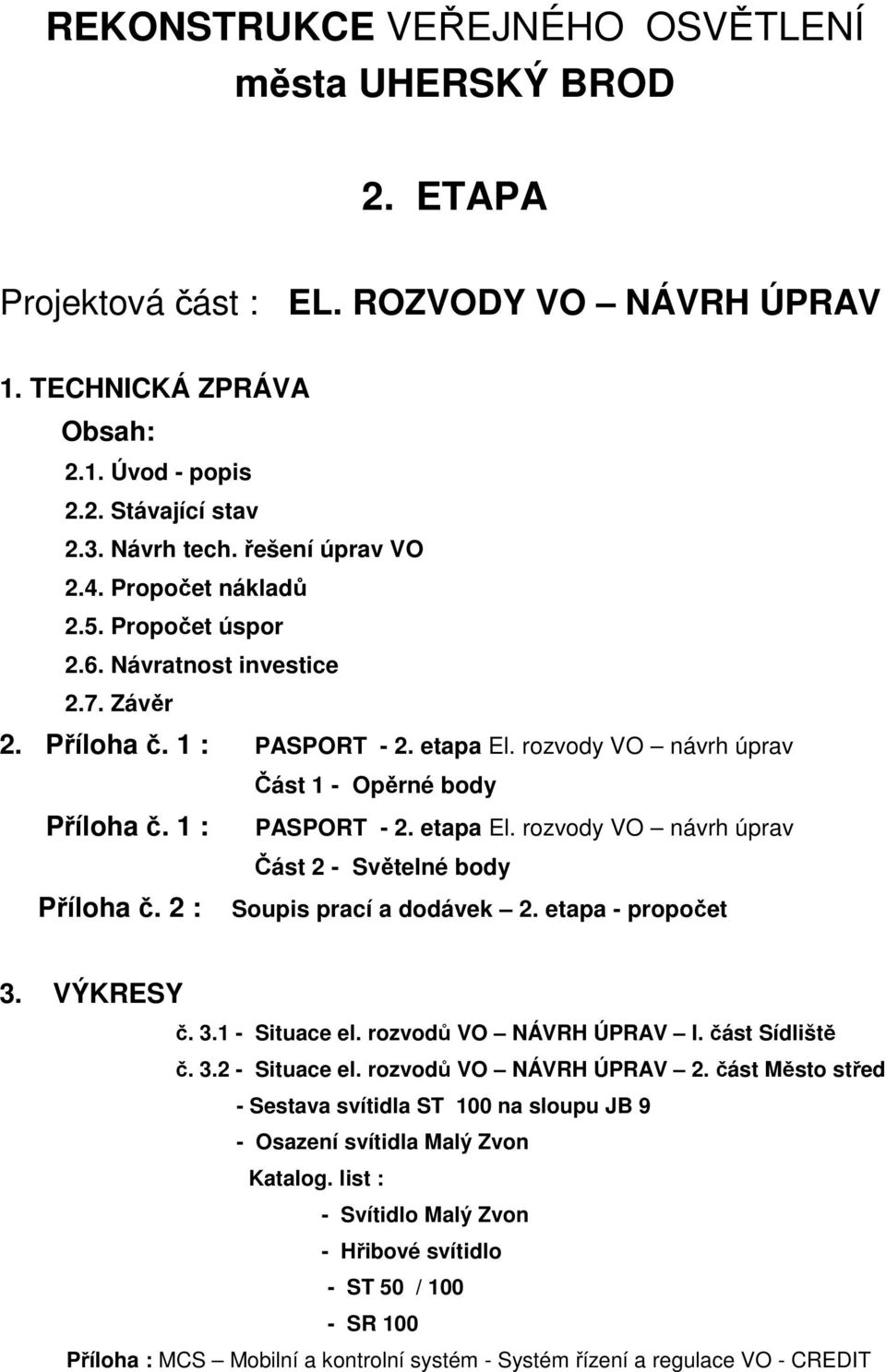 2 : Část 1 - Opěrné body PASPORT - 2. etapa El. rozvody VO návrh úprav Část 2 - Světelné body Soupis prací a dodávek 2. etapa - propočet 3. VÝKRESY č. 3.1 - Situace el. rozvodů VO NÁVRH ÚPRAV I.