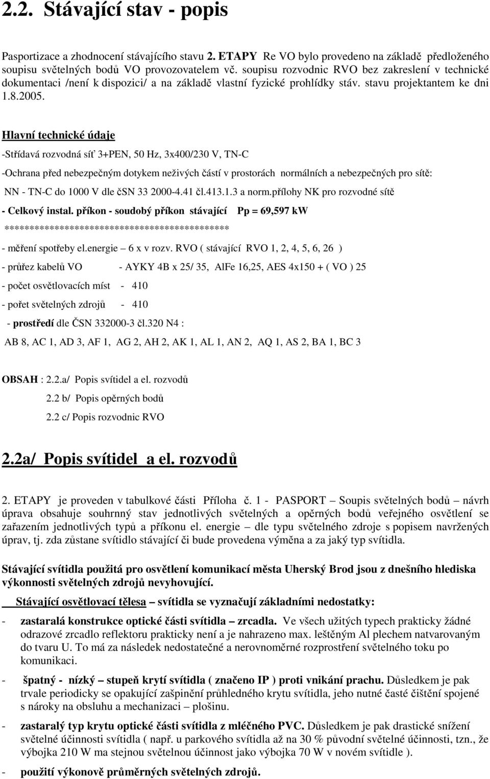 Hlavní technické údaje -Střídavá rozvodná síť 3+PEN, 50 Hz, 3x400/230 V, TN-C -Ochrana před nebezpečným dotykem neživých částí v prostorách normálních a nebezpečných pro sítě: NN - TN-C do 1000 V dle