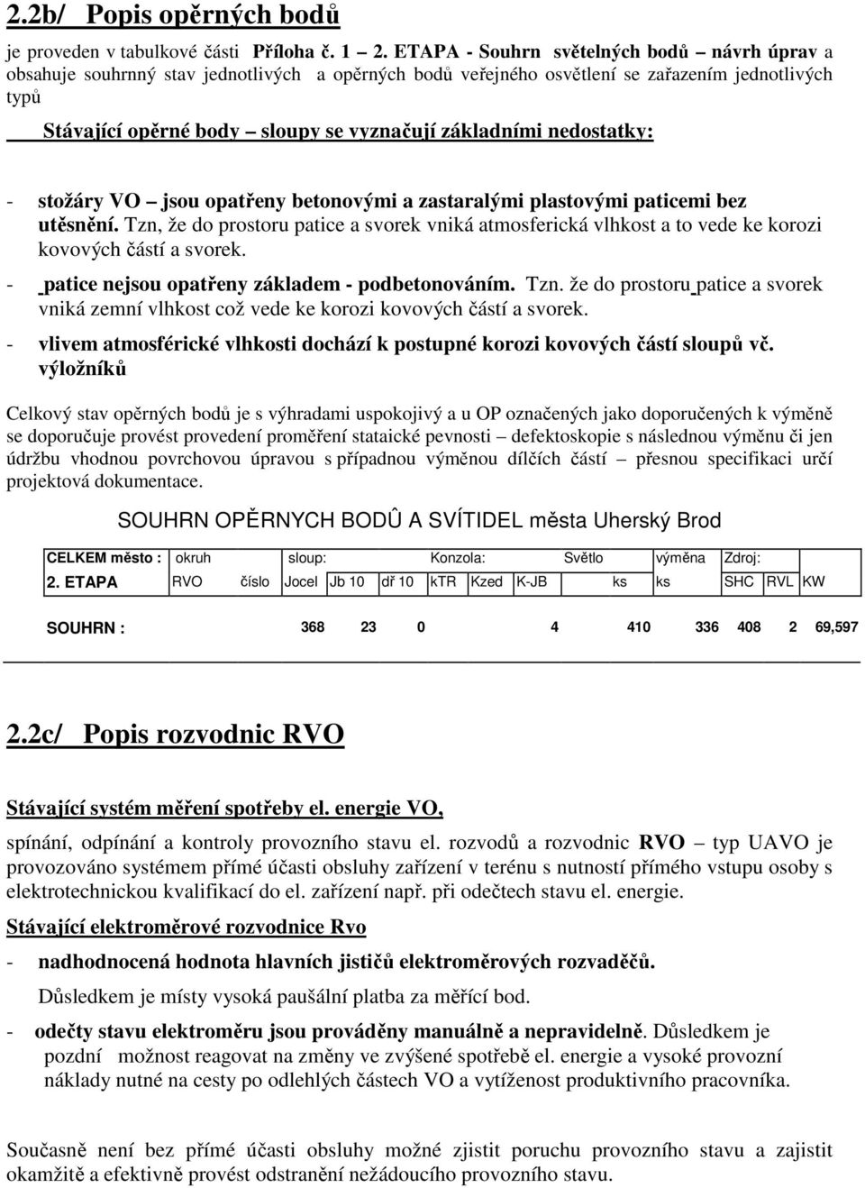 základními nedostatky: - stožáry VO jsou opatřeny betonovými a zastaralými plastovými paticemi bez utěsnění.