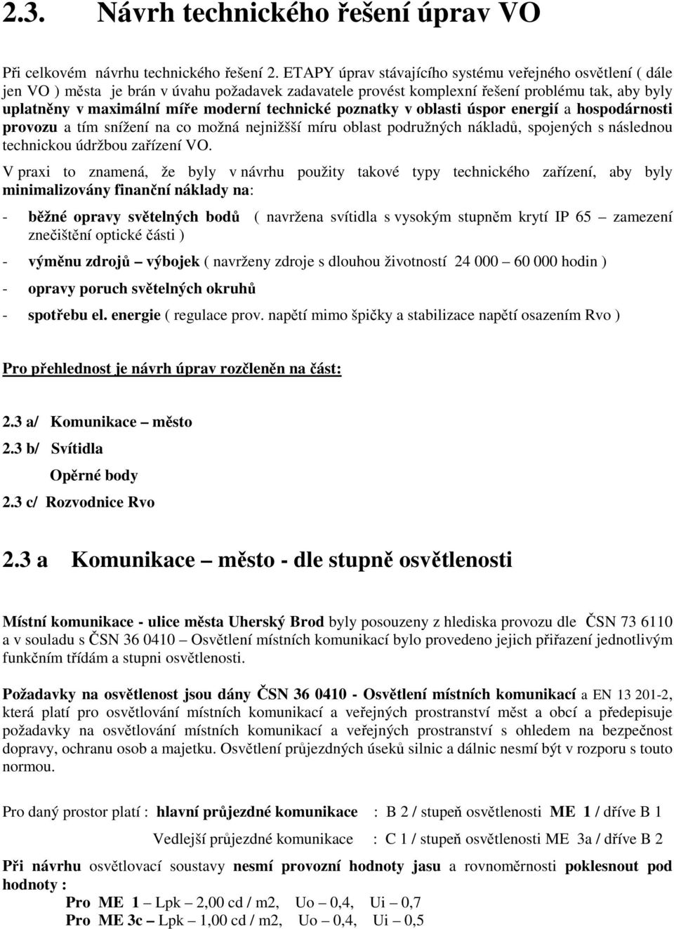 technické poznatky v oblasti úspor energií a hospodárnosti provozu a tím snížení na co možná nejnižšší míru oblast podružných nákladů, spojených s následnou technickou údržbou zařízení VO.