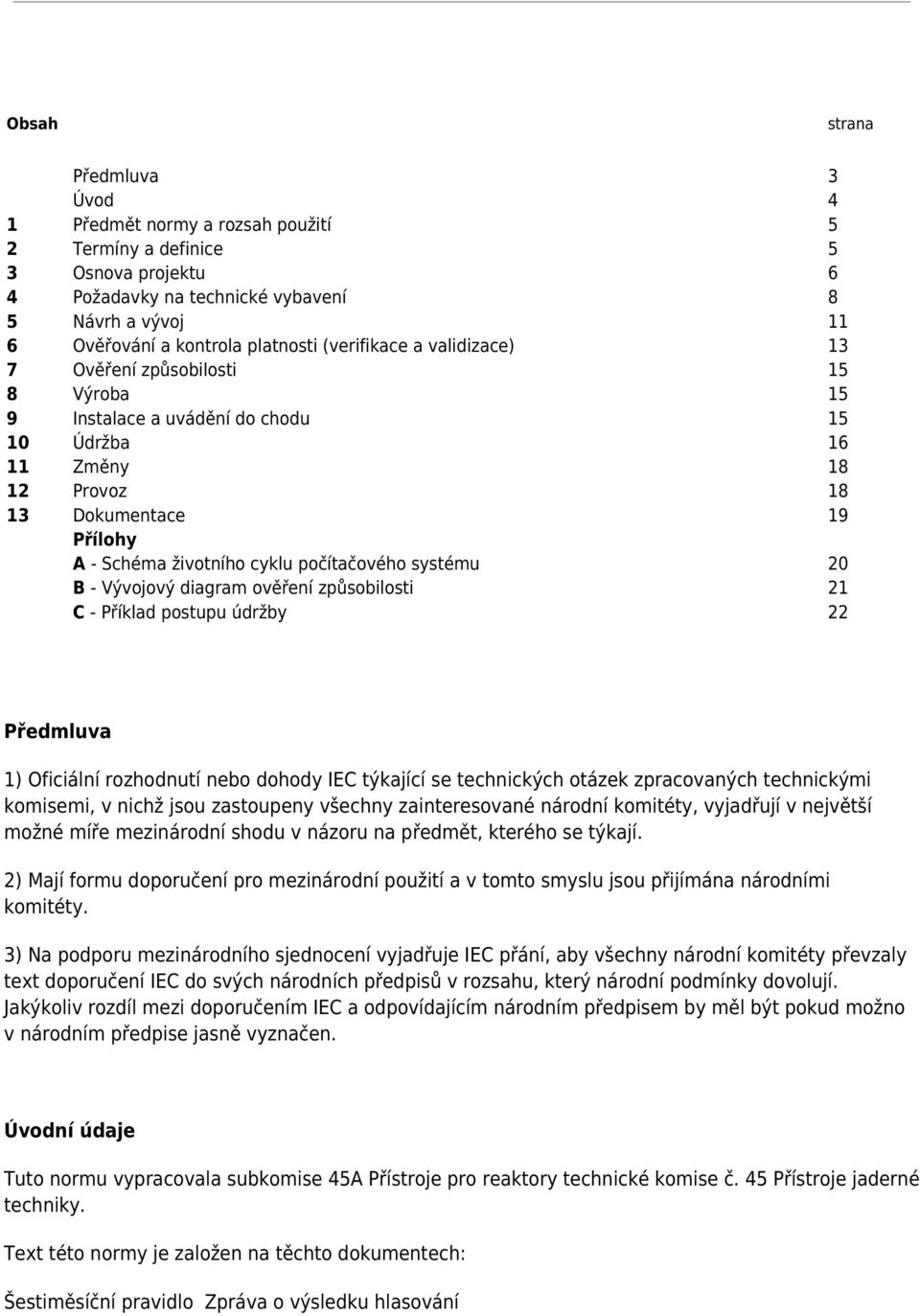 počítačového systému 20 B - Vývojový diagram ověření způsobilosti 21 C - Příklad postupu údržby 22 Předmluva 1) Oficiální rozhodnutí nebo dohody IEC týkající se technických otázek zpracovaných