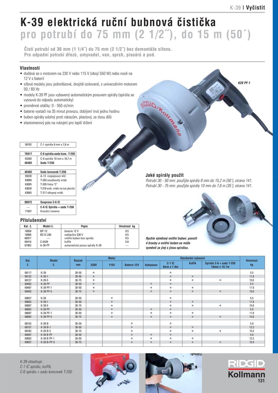 Vlastnosti dodává se s motorem na 230 V nebo 115 V (obojí 550 W) nebo nově na 12 V s baterií síťové modely jsou jednofázové, dvojitě izolované, s univerzálním motorem 50 / 60 Hz modely K-39 PF jsou