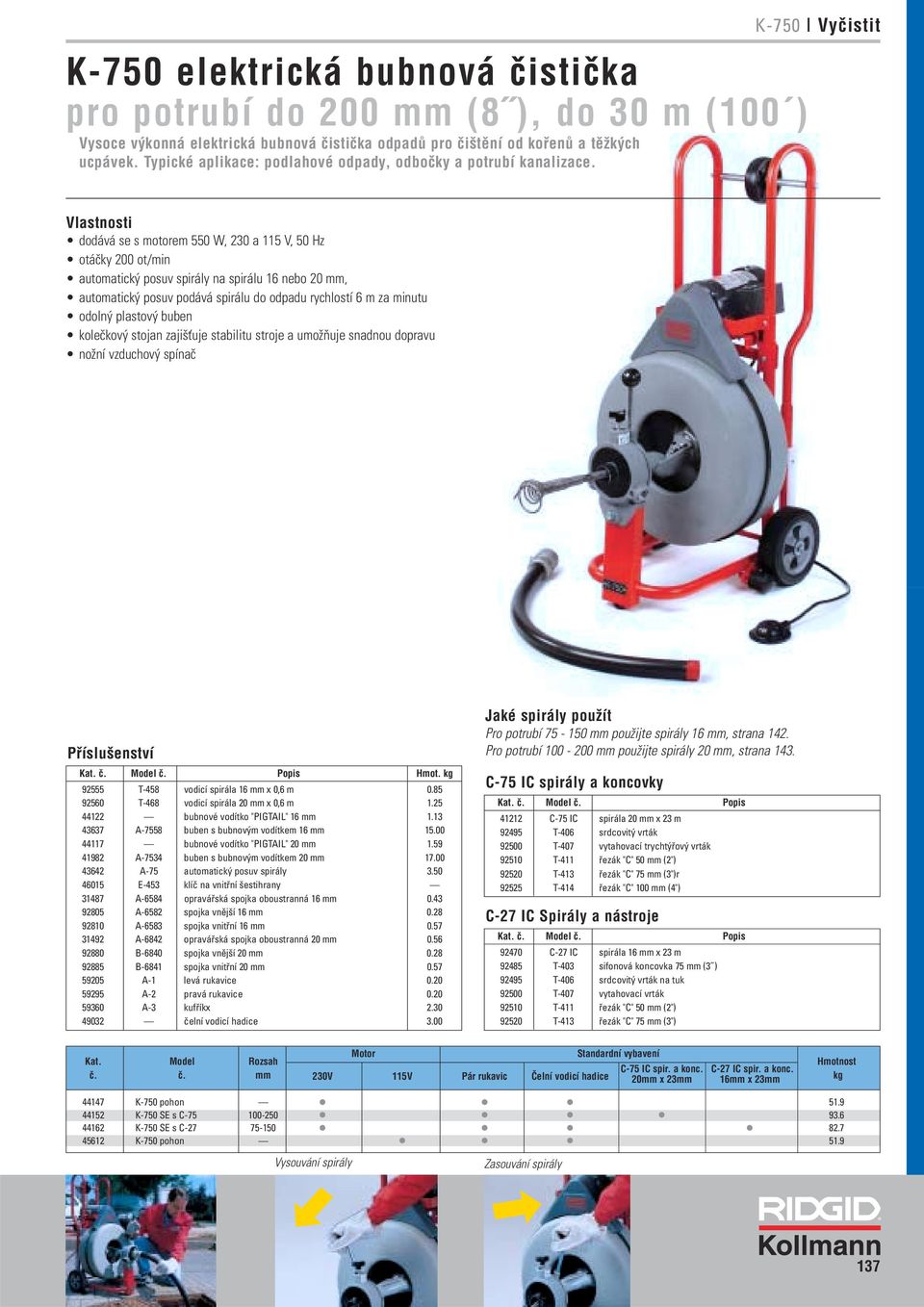 K-750 VyËistit Vlastnosti dodává se s motorem 550 W, 230 a 115 V, 50 Hz otáčky 200 ot/min automatický posuv spirály na spirálu 16 nebo 20 mm, automatický posuv podává spirálu do odpadu rychlostí 6 m