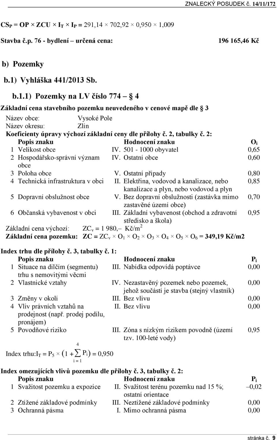 2, tabulky č. 2: Popis znaku Hodnocení znaku O i 1 Velikost obce IV. 501-1000 obyvatel 0,65 2 Hospodářsko-správní význam IV. Ostatní obce 0,60 obce 3 Poloha obce V.