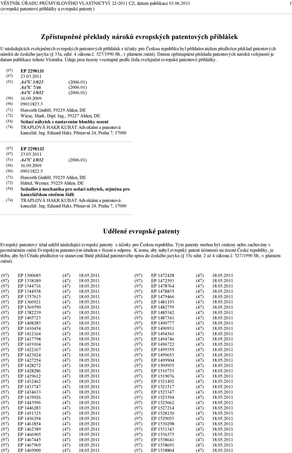 Datum zpřístupnění překladu patentových nároků veřejnosti je datum publikace tohoto Věstníku. Údaje jsou řazeny vzestupně podle čísla zveřejnění evropské patentové přihlášky. (71) EP 2298131 23.03.