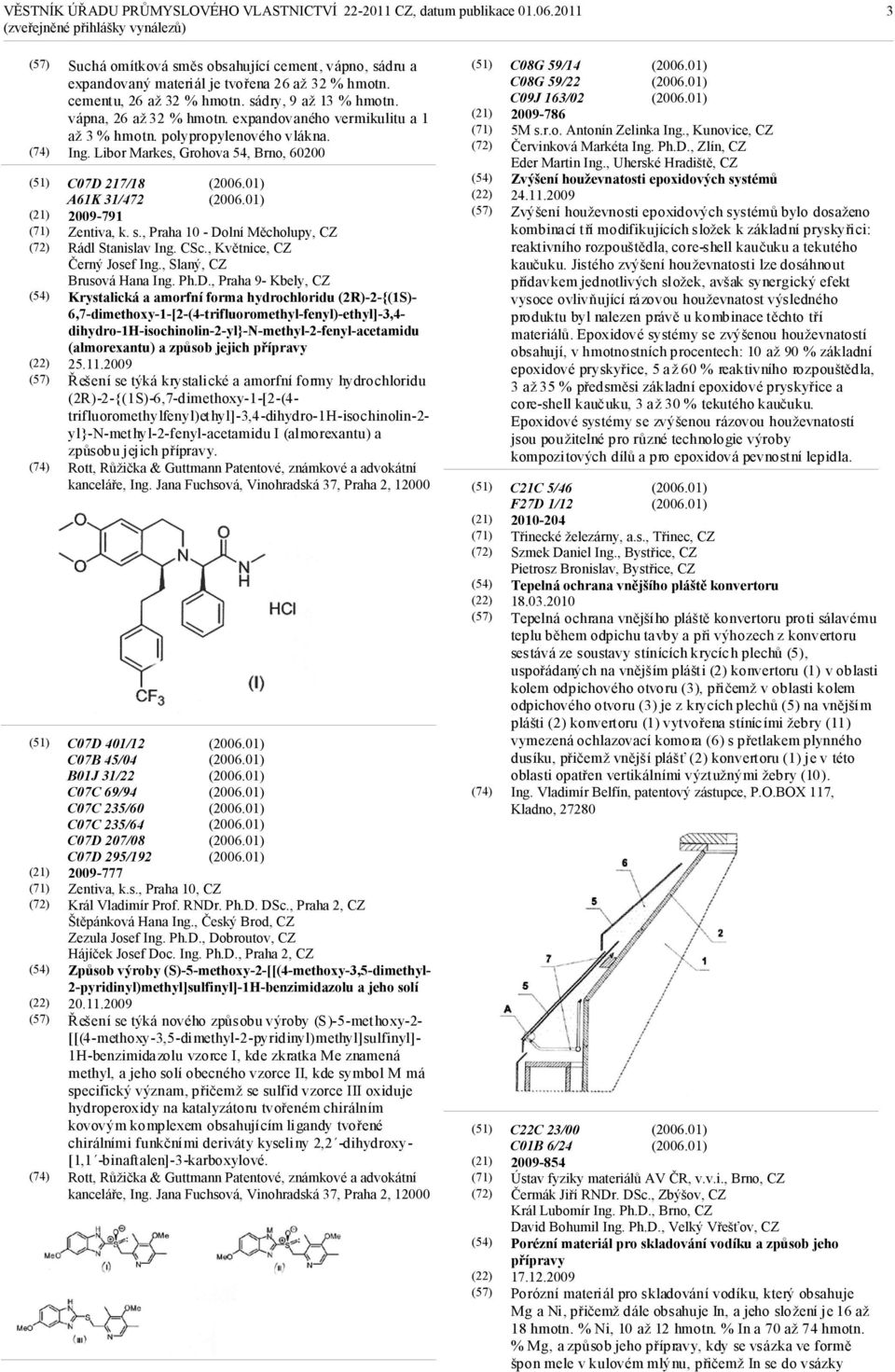 Libor Markes, Grohova 54, Brno, 60200 C07D 217/18 A61K 31/472 2009-791 Zentiva, k. s., Praha 10 - Dolní Měcholupy, CZ Rádl Stanislav Ing. CSc., Květnice, CZ Černý Josef Ing.