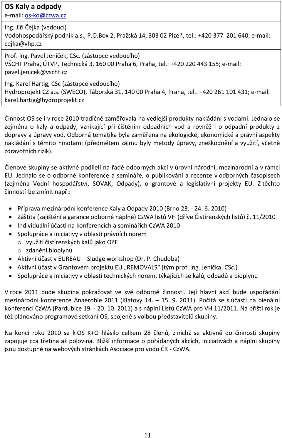 : +420 261 101 431; e-mail: karel.hartig@hydroprojekt.cz Činnost OS se i v roce 2010 tradičně zaměřovala na vedlejší produkty nakládání s vodami.