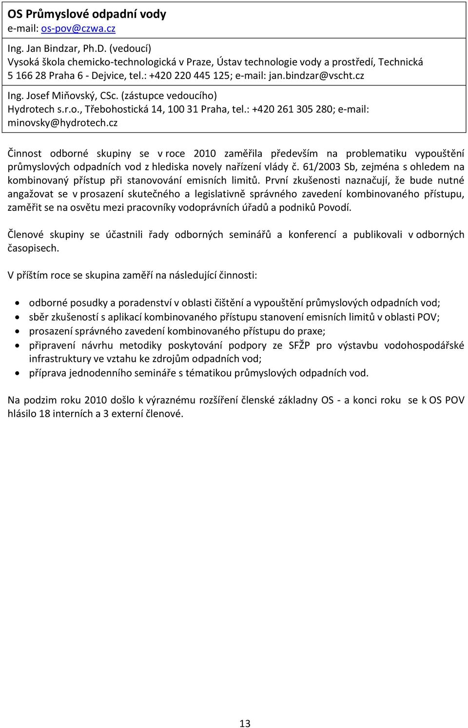 Josef Miňovský, CSc. (zástupce vedoucího) Hydrotech s.r.o., Třebohostická 14, 100 31 Praha, tel.: +420 261 305 280; e-mail: minovsky@hydrotech.