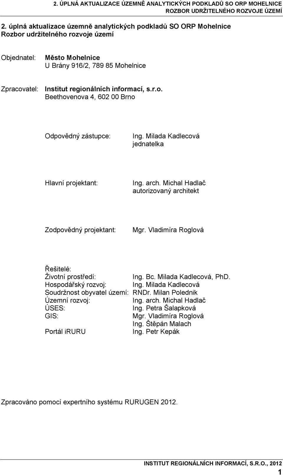 Michal Hadlač autorizovaný architekt Zodpovědný projektant: Mgr. Vladimíra Roglová Řešitelé: Životní prostředí: Ing. Bc. Milada Kadlecová, PhD. Hospodářský rozvoj: Ing.