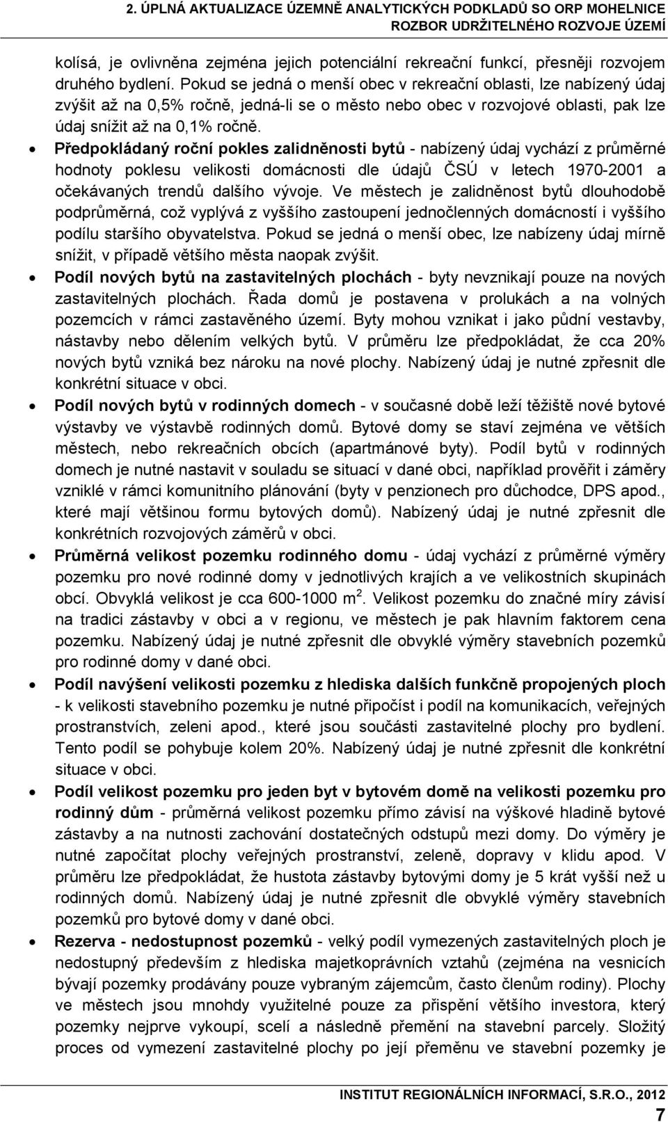 Předpokládaný roční pokles zalidněnosti bytů - nabízený údaj vychází z průměrné hodnoty poklesu velikosti domácnosti dle údajů ČSÚ v letech 1970-2001 a očekávaných trendů dalšího vývoje.