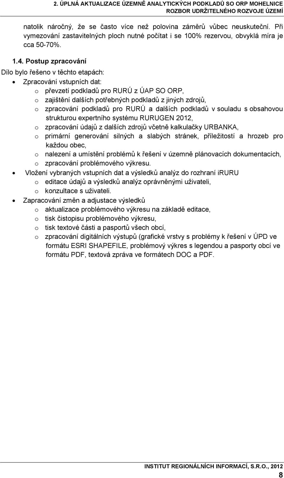 podkladů pro RURÚ a dalších podkladů v souladu s obsahovou strukturou expertního systému RURUGEN 2012, o zpracování údajů z dalších zdrojů včetně kalkulačky URBANKA, o primární generování silných a