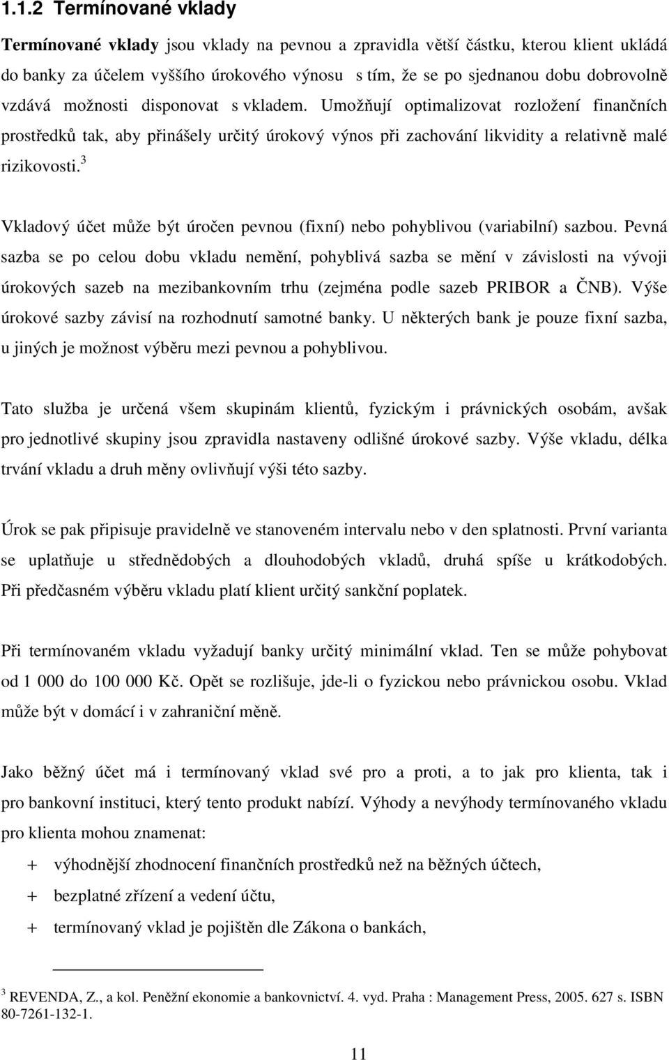 3 Vkladový účet může být úročen pevnou (fixní) nebo pohyblivou (variabilní) sazbou.