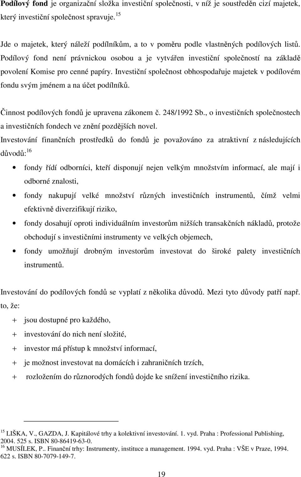 Podílový fond není právnickou osobou a je vytvářen investiční společností na základě povolení Komise pro cenné papíry.