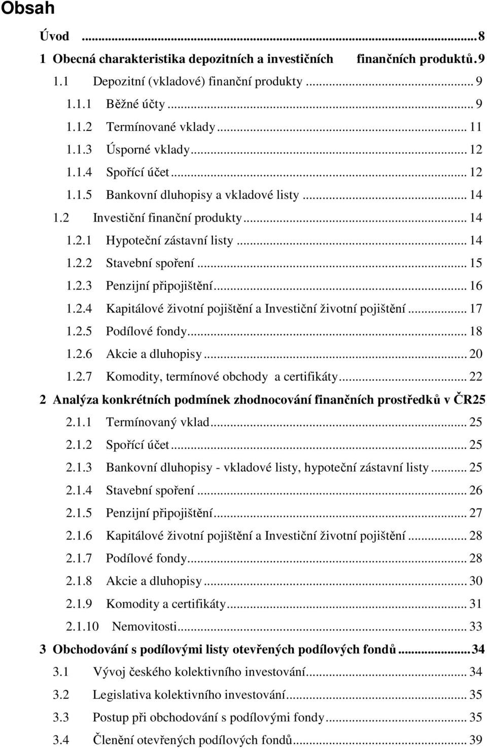 .. 16 1.2.4 Kapitálové životní pojištění a Investiční životní pojištění... 17 1.2.5 Podílové fondy... 18 1.2.6 Akcie a dluhopisy... 20 1.2.7 Komodity, termínové obchody a certifikáty.