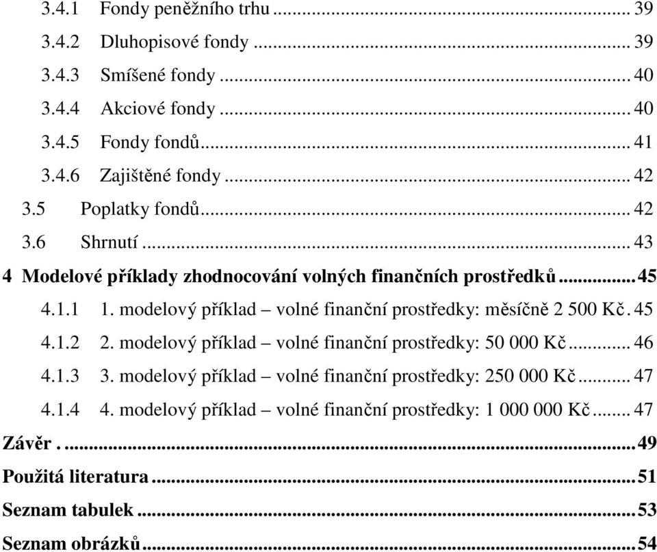 modelový příklad volné finanční prostředky: měsíčně 2 500 Kč. 45 4.1.2 2. modelový příklad volné finanční prostředky: 50 000 Kč... 46 4.1.3 3.