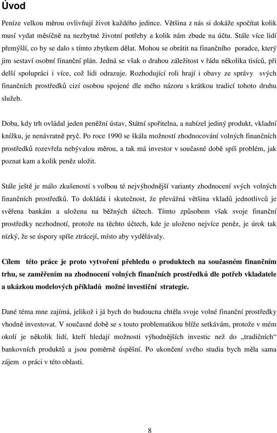 Jedná se však o drahou záležitost v řádu několika tisíců, při delší spolupráci i více, což lidi odrazuje.