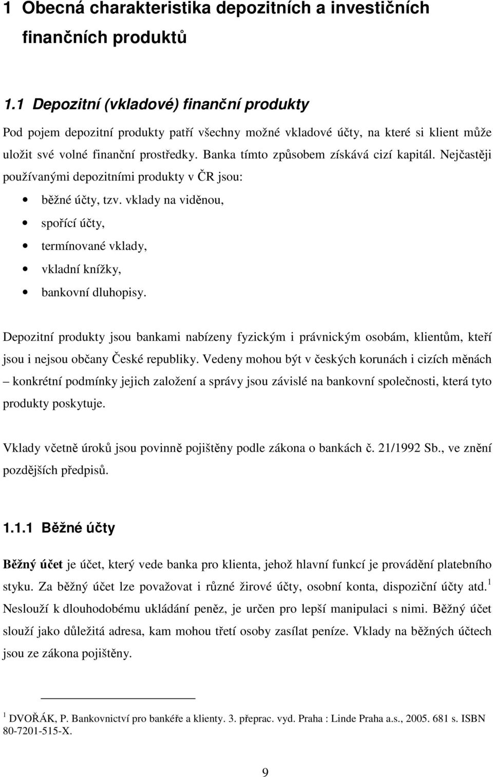 Banka tímto způsobem získává cizí kapitál. Nejčastěji používanými depozitními produkty v ČR jsou: běžné účty, tzv.