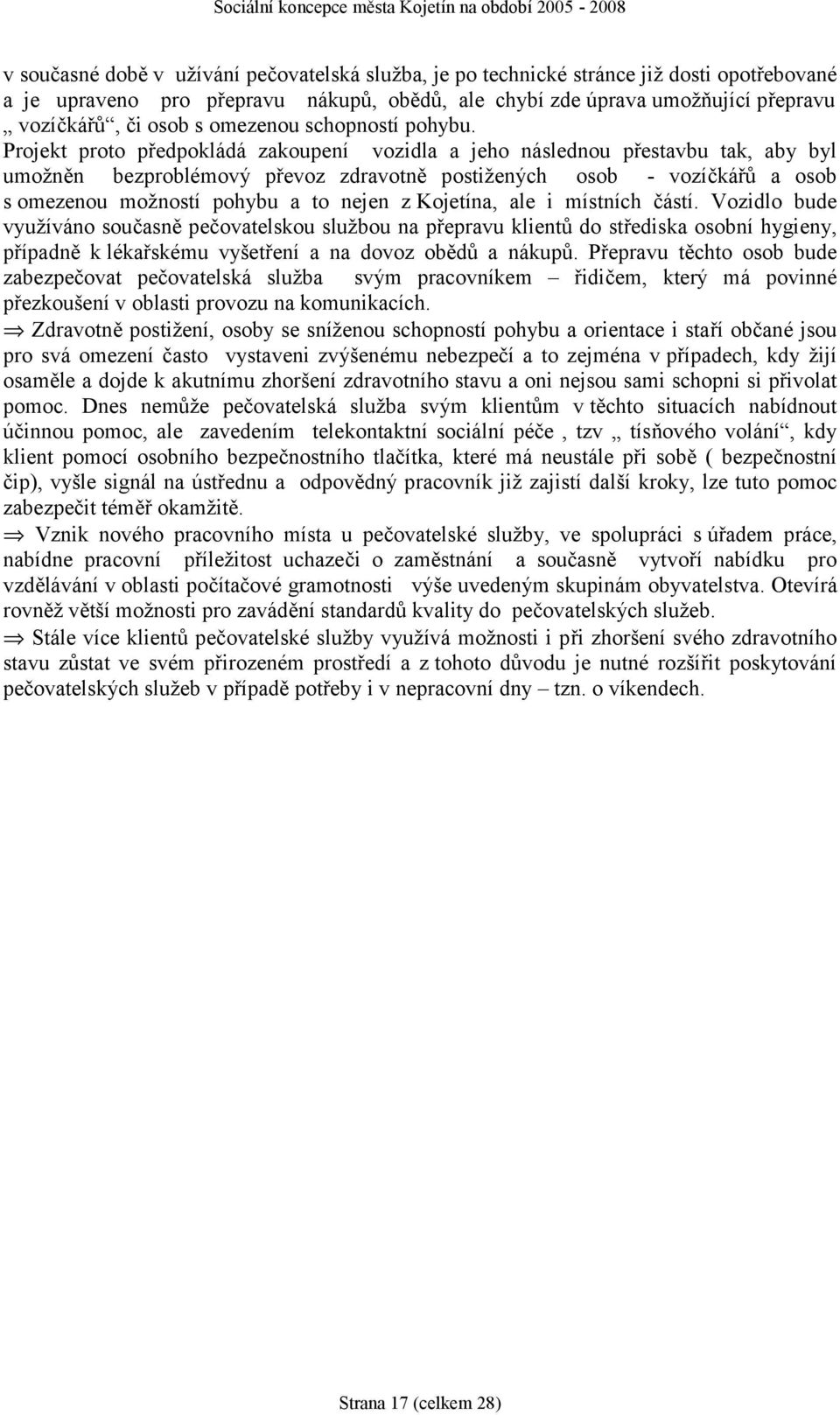 Projekt proto předpokládá zakoupení vozidla a jeho následnou přestavbu tak, aby byl umožněn bezproblémový převoz zdravotně postižených osob - vozíčkářů a osob s omezenou možností pohybu a to nejen z