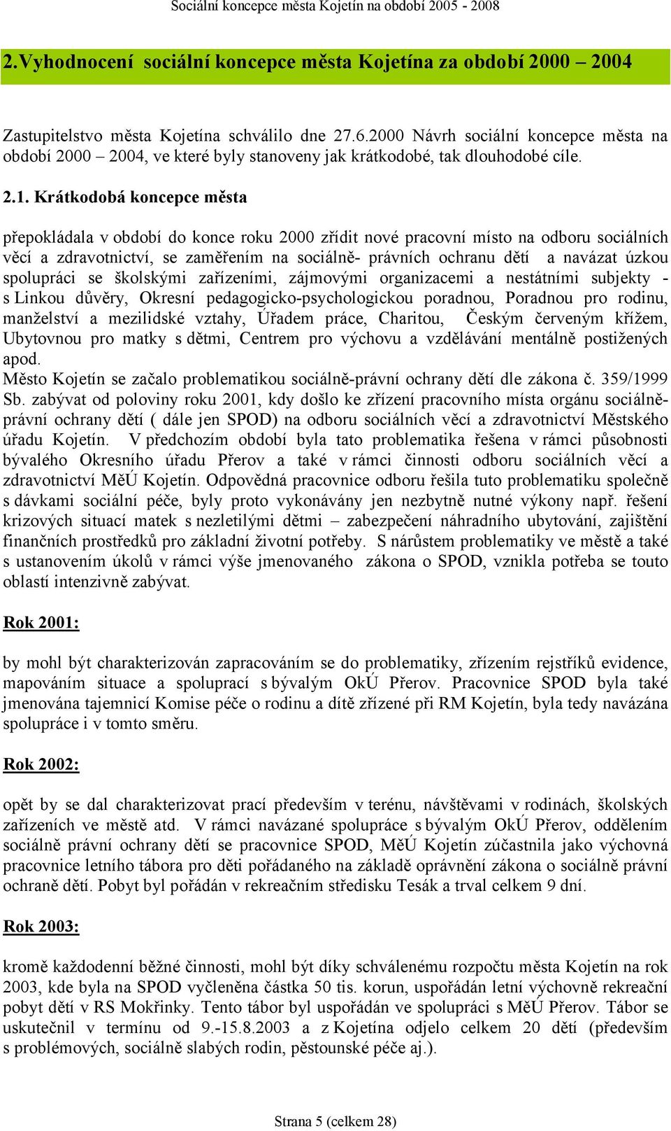 Krátkodobá koncepce města přepokládala v období do konce roku 2000 zřídit nové pracovní místo na odboru sociálních věcí a zdravotnictví, se zaměřením na sociálně- právních ochranu dětí a navázat