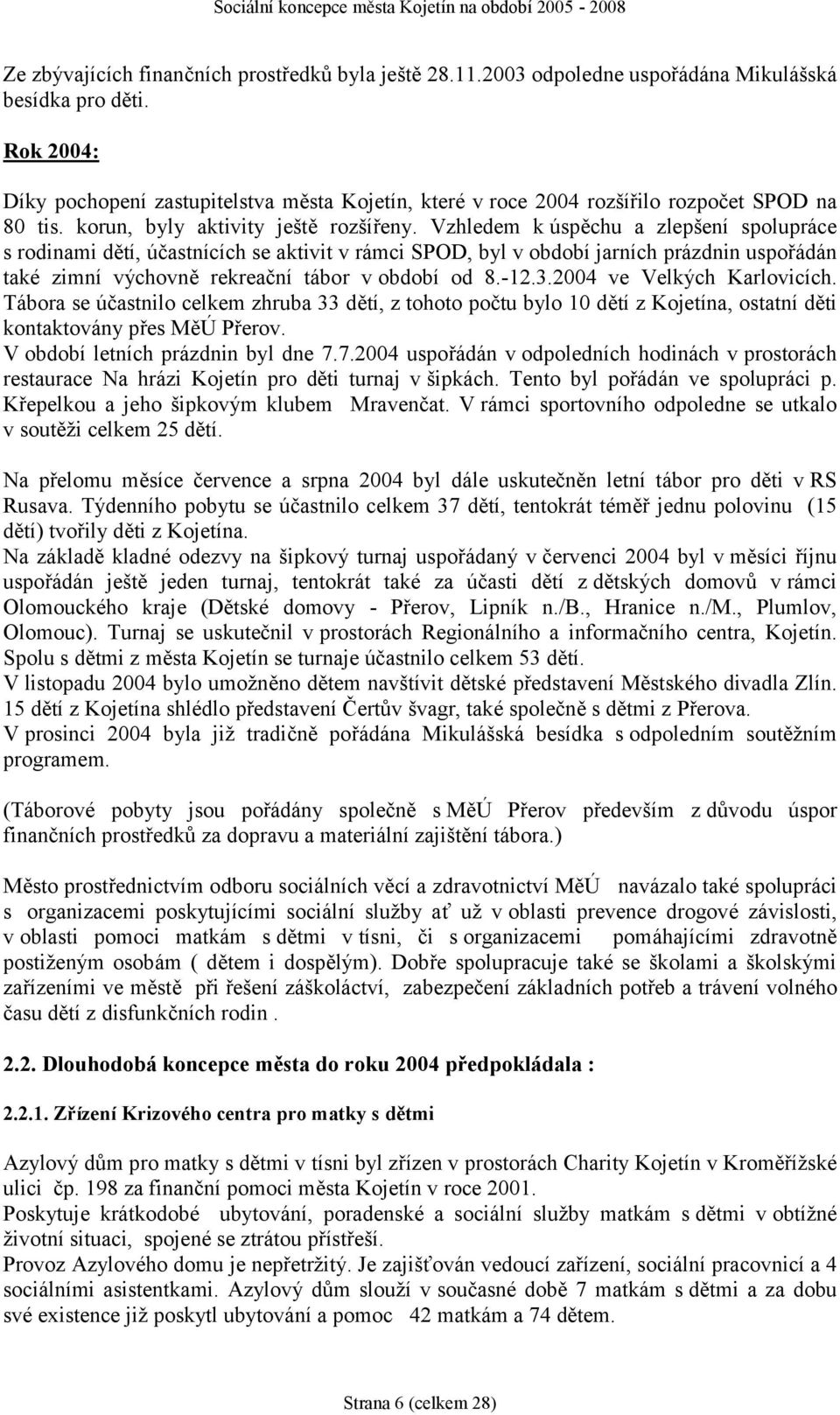 Vzhledem k úspěchu a zlepšení spolupráce s rodinami dětí, účastnících se aktivit v rámci SPOD, byl v období jarních prázdnin uspořádán také zimní výchovně rekreační tábor v období od 8.-12.3.