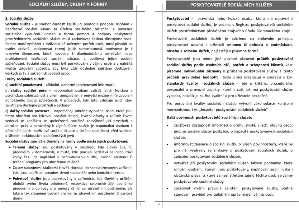 Rozsah a forma pomoci a podpory poskytnuté prostřednictvím sociálních služeb musí zachovávat lidskou důstojnost osob.