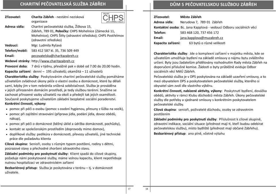 35, 736 509 449 Email: pecovatelska@charitazabreh.cz Webové stránky: h p://www.charitazabreh.cz Provozní doba: 7 dnů v týdnu, převážně pak v době od 7.00 do 20.00 hodin.