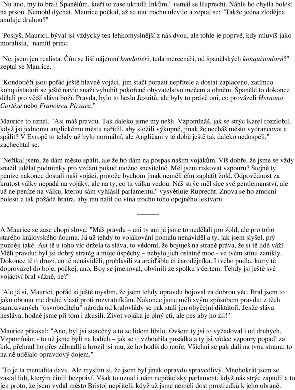 " "Poslyš, Maurici, býval jsi vždycky ten lehkomyslnější z nás dvou, ale tohle je poprvé, kdy mluvíš jako moralista," namítl princ. "Ne, jsem jen realista.