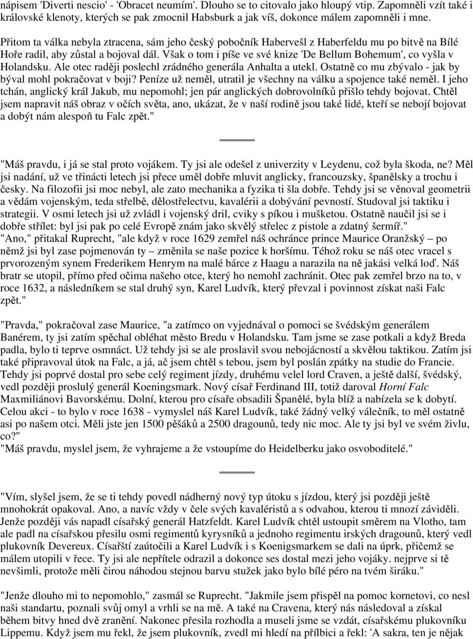 Však o tom i píše ve své knize 'De Bellum Bohemum', co vyšla v Holandsku. Ale otec raději poslechl zrádného generála Anhalta a utekl. Ostatně co mu zbývalo - jak by býval mohl pokračovat v boji?