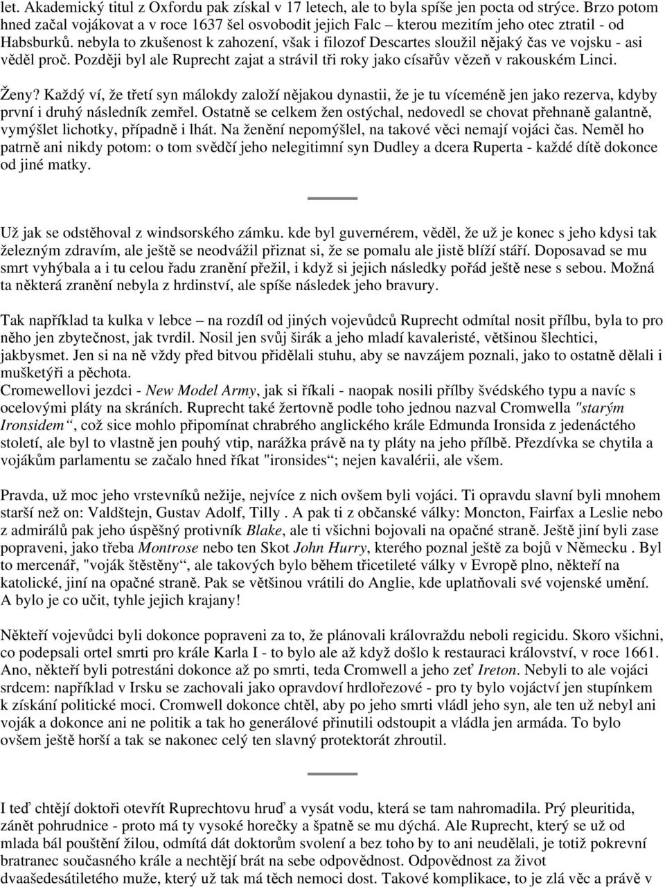 nebyla to zkušenost k zahození, však i filozof Descartes sloužil nějaký čas ve vojsku - asi věděl proč. Později byl ale Ruprecht zajat a strávil tři roky jako císařův vězeň v rakouském Linci. Ženy?