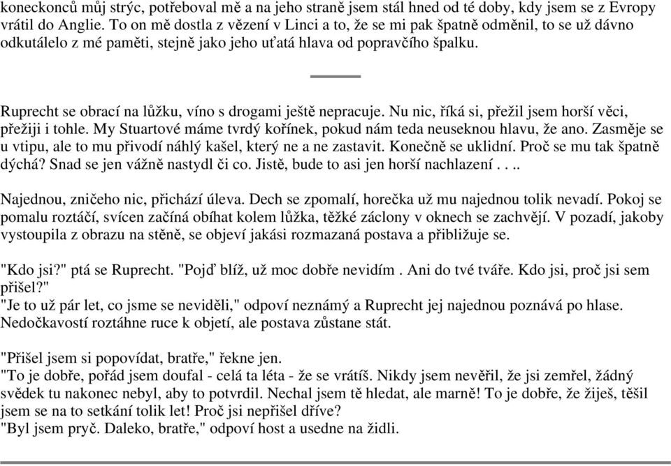 Ruprecht se obrací na lůžku, víno s drogami ještě nepracuje. Nu nic, říká si, přežil jsem horší věci, přežiji i tohle. My Stuartové máme tvrdý kořínek, pokud nám teda neuseknou hlavu, že ano.